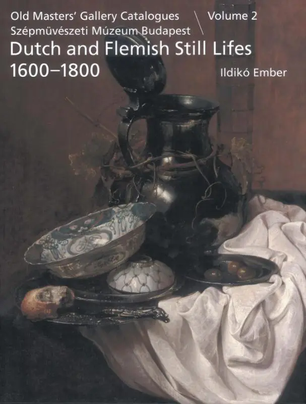 Old Masters' Gallery Catalogues Szépmüvészeti múzeum Budapest / Volume 2: Still lifes 1600-1800