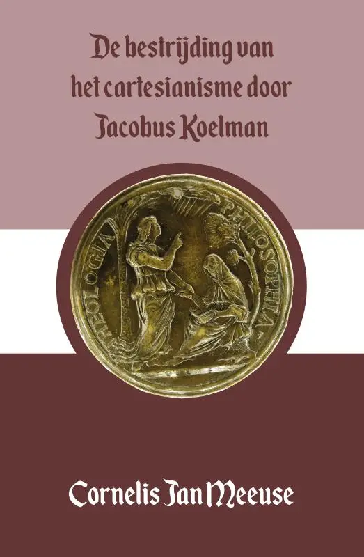 Over de bestrijding van het cartesianisme door Jacobus Koelman ** Proefschrift