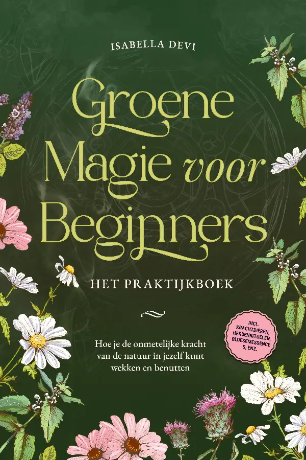 Groene magie voor beginners - Het praktijkboek: Hoe je de onmetelijke kracht van de natuur in jezelf kunt wekken en benutten | incl. krachtdieren, heksenrituelen, bloesemessences, enz.