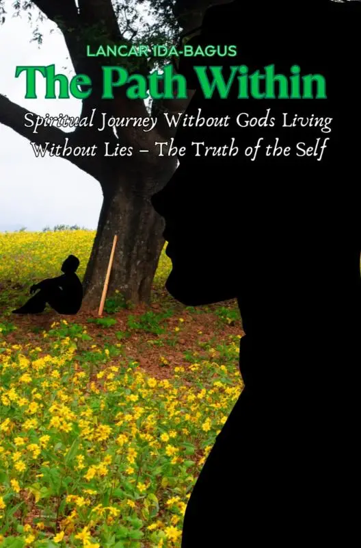 The Path Within - A Spiritual Journey Without Gods Living Without Lies - The Truth of the Self
