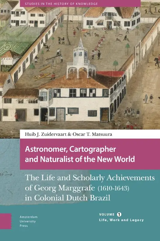 Astronomer, Cartographer and Naturalist of the New World / Volume 1: Life, Work and Legacy