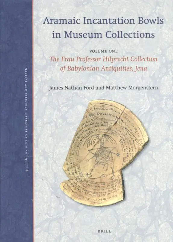 Aramaic Incantation Bowls in Museum Collections / Volume One: The Frau Professor Hilprecht Collection of Babylonian Antiquities, Jena
