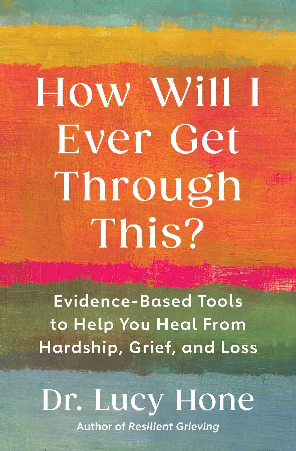 How Will I Ever Get Through This?: Evidence-Based Tools to Help You Heal from Hardship, Grief, and Loss
