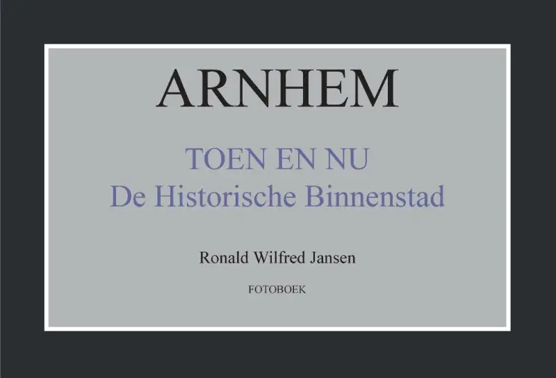 Arnhem toen en nu de historische binnenstad